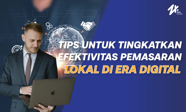 7 Tips untuk Meningkatkan Efektivitas Pemasaran Lokal di Era Digital