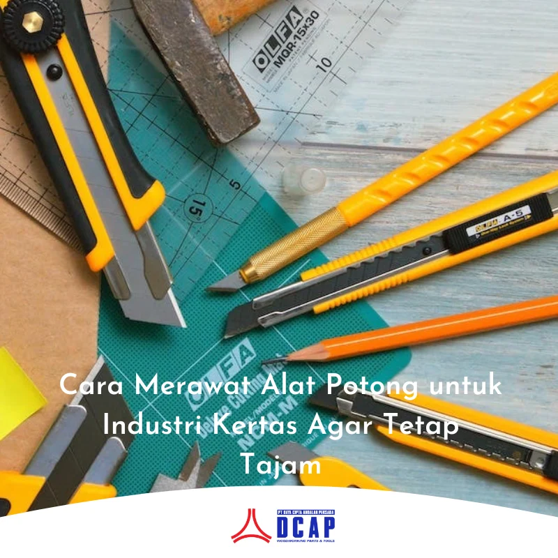 Cara Merawat Alat Potong Untuk Industri Kertas Agar Tetap Tajam