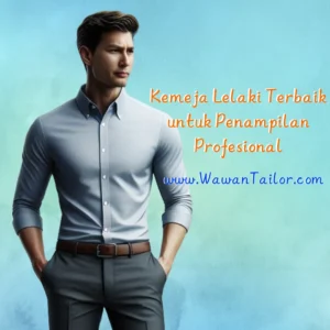 Kemeja Lelaki Terbaik untuk Penampilan Profesional dan Kasual - Wawan