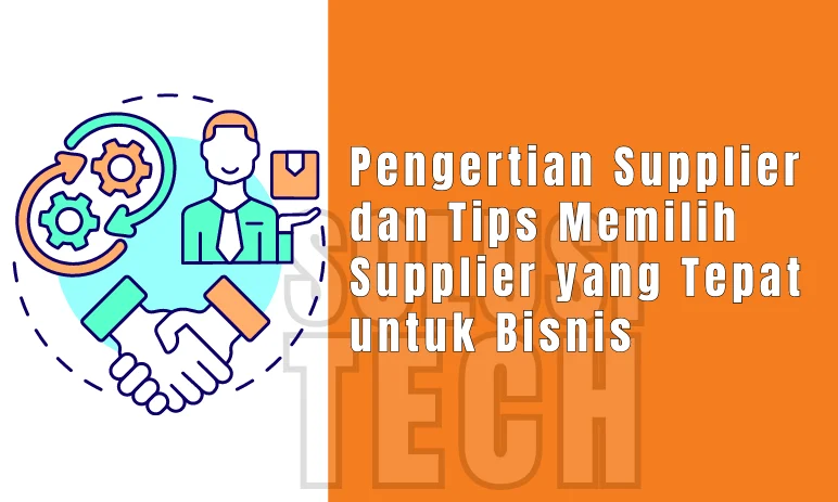Pengertian Supplier dan Tips Memilih Supplier untuk Bisnis